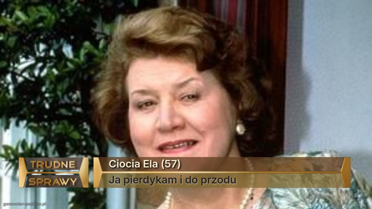 Ciocia Ela (57) 
Ja pierdykam i do przodu 