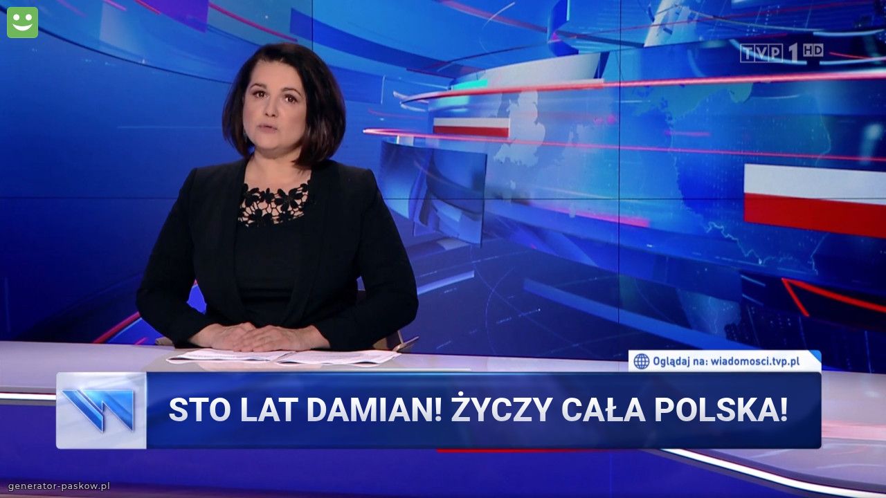 Sto lat damian! Życzy cała polska!