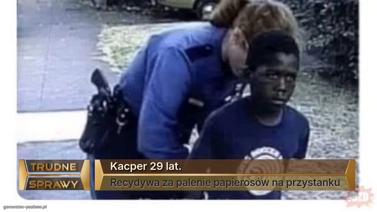 Kacper 29 lat.
Recydywa za palenie papierosów na przystanku