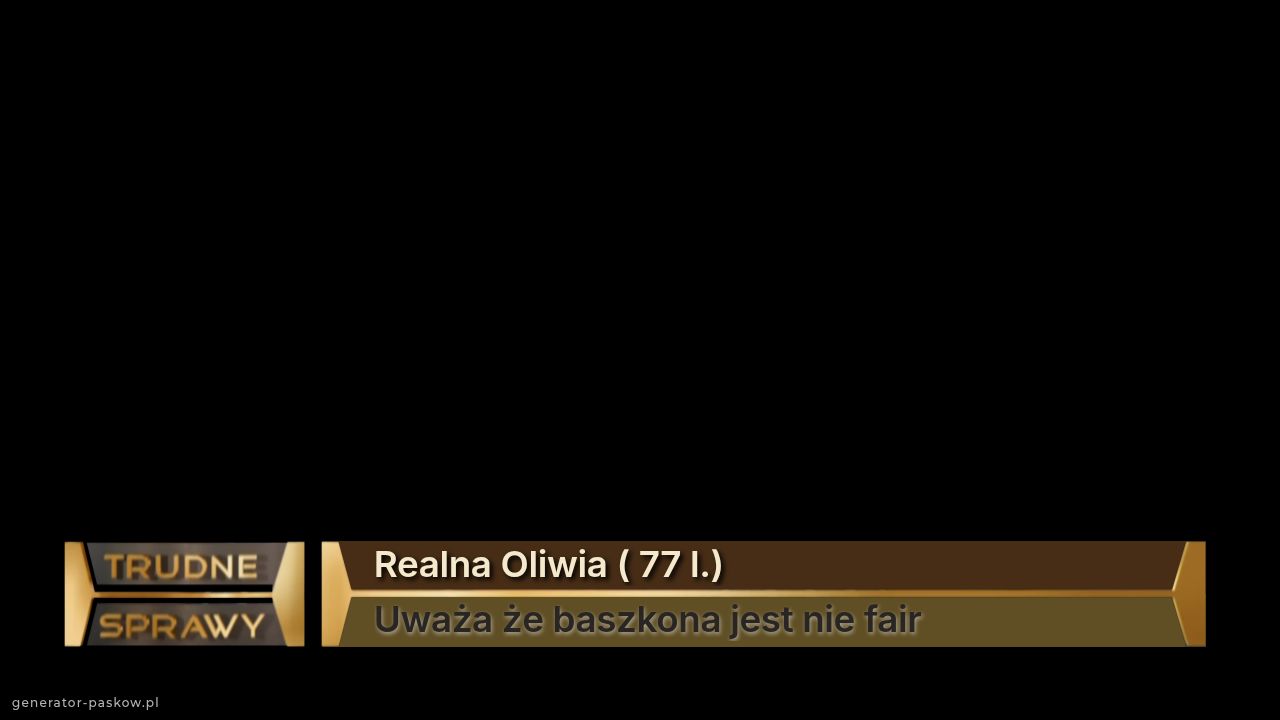 Realna Oliwia ( 77 l.)
Uważa że baszkona jest nie fair