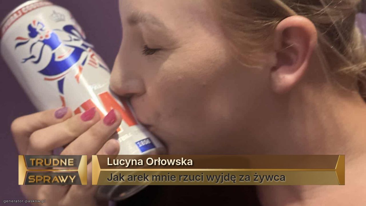 Lucyna Orłowska 
Jak arek mnie rzuci wyjdę za żywca 