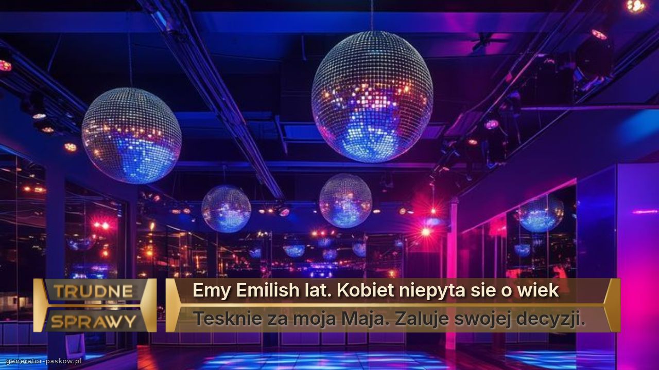 Emy Emilish lat. Kobiet niepyta sie o wiek
Tesknie za moja Maja. Zaluje swojej decyzji.