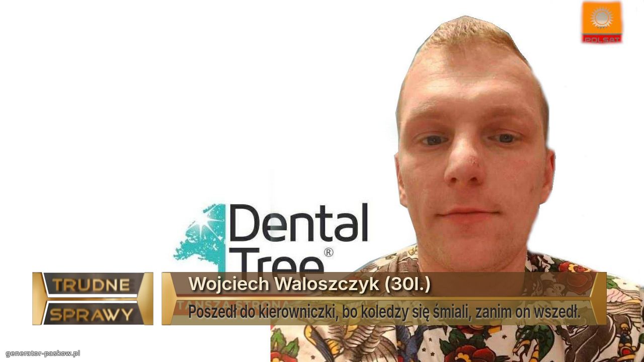 Wojciech Waloszczyk (30l.)
Poszedł do kierowniczki, bo koledzy się śmiali, zanim on wszedł.