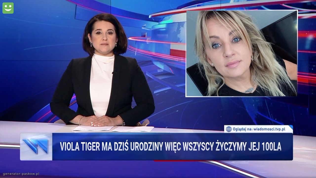 Viola Tiger ma dziś urodziny więc wszyscy życzymy jej 100lat