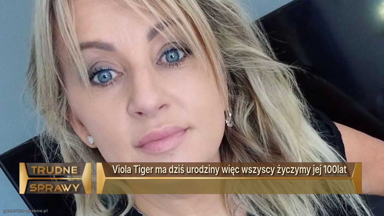 Viola Tiger ma dziś urodziny więc wszyscy życzymy jej 100lat