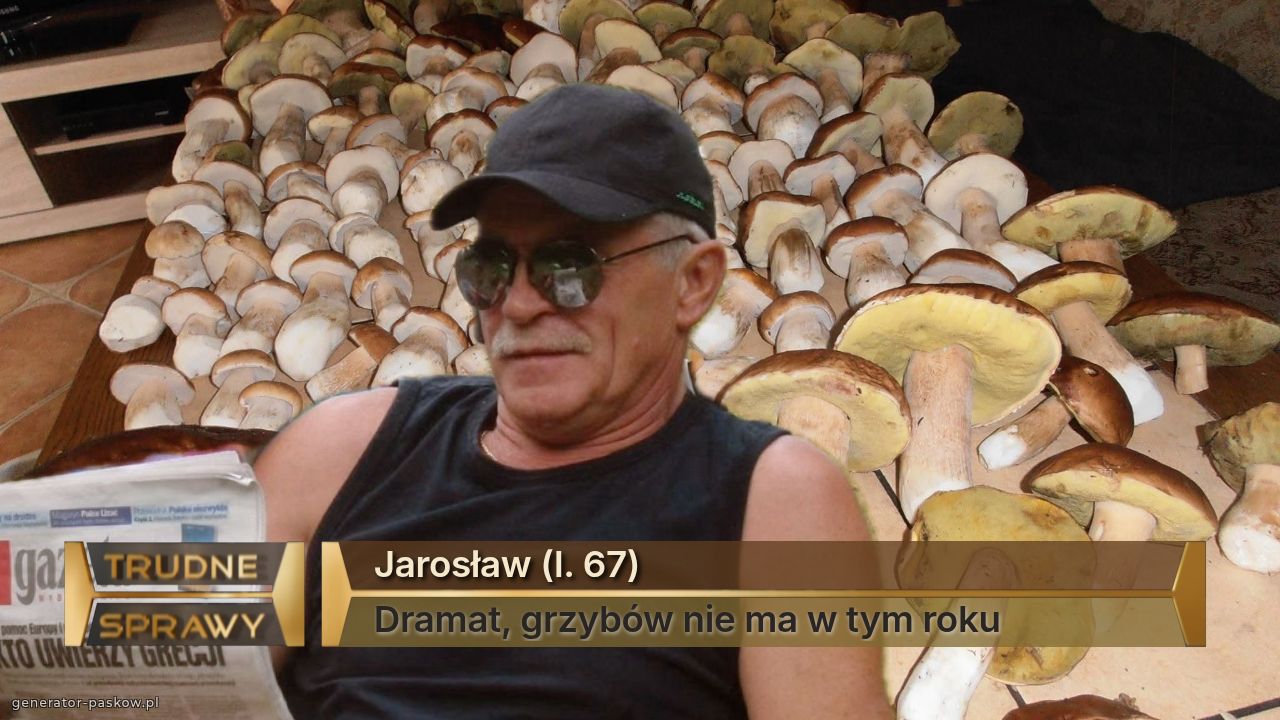 Jarosław (l. 67)
Dramat, grzybów nie ma w tym roku