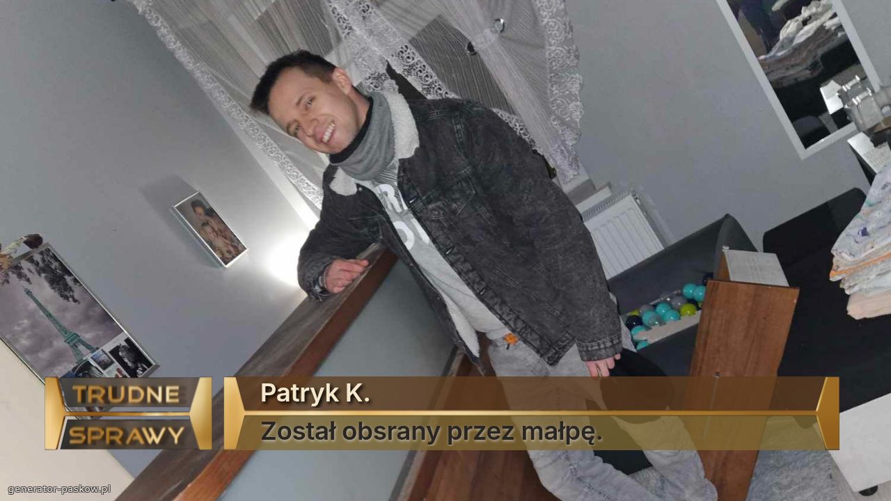 Patryk K.
Został obsrany przez małpę. 