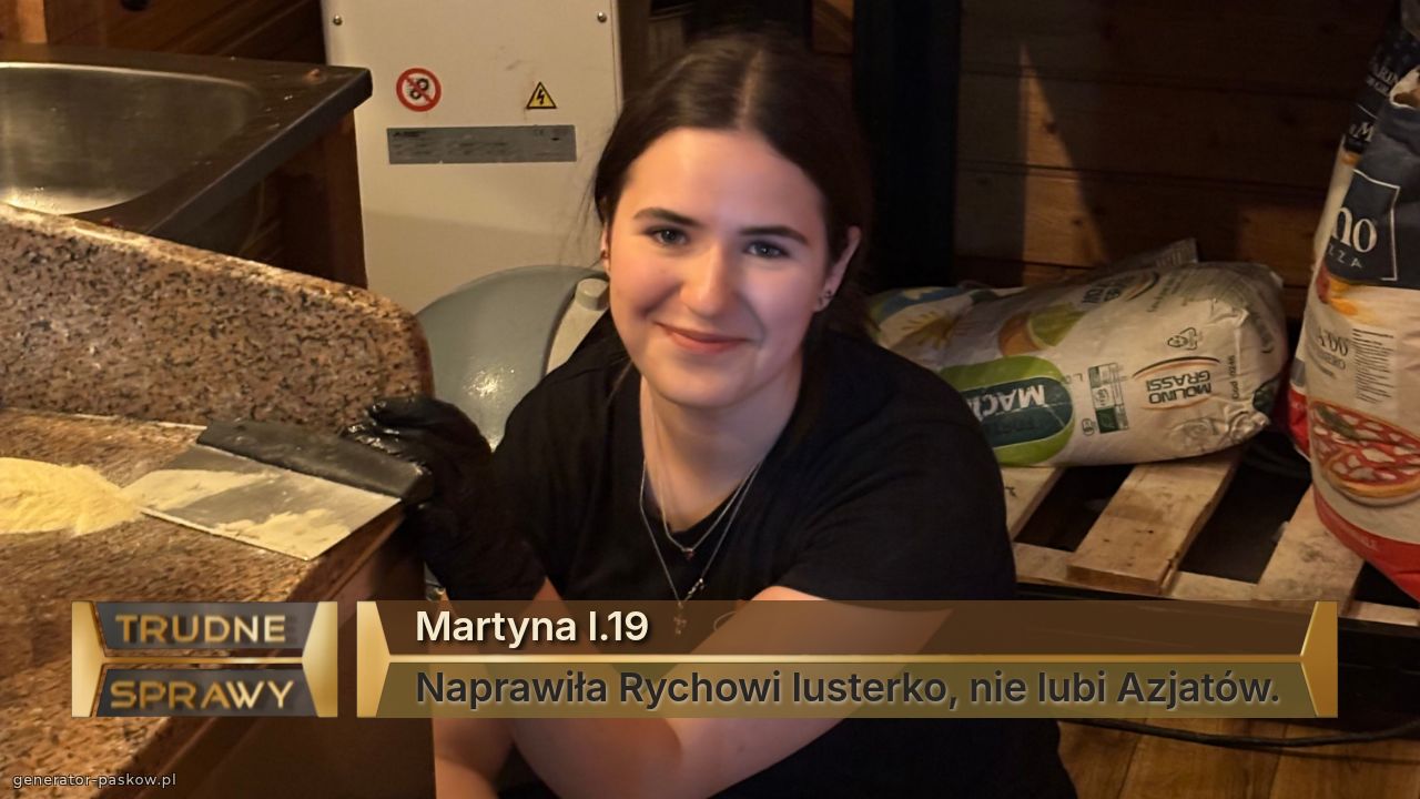 Martyna l.19
Naprawiła Rychowi lusterko, nie lubi Azjatów.