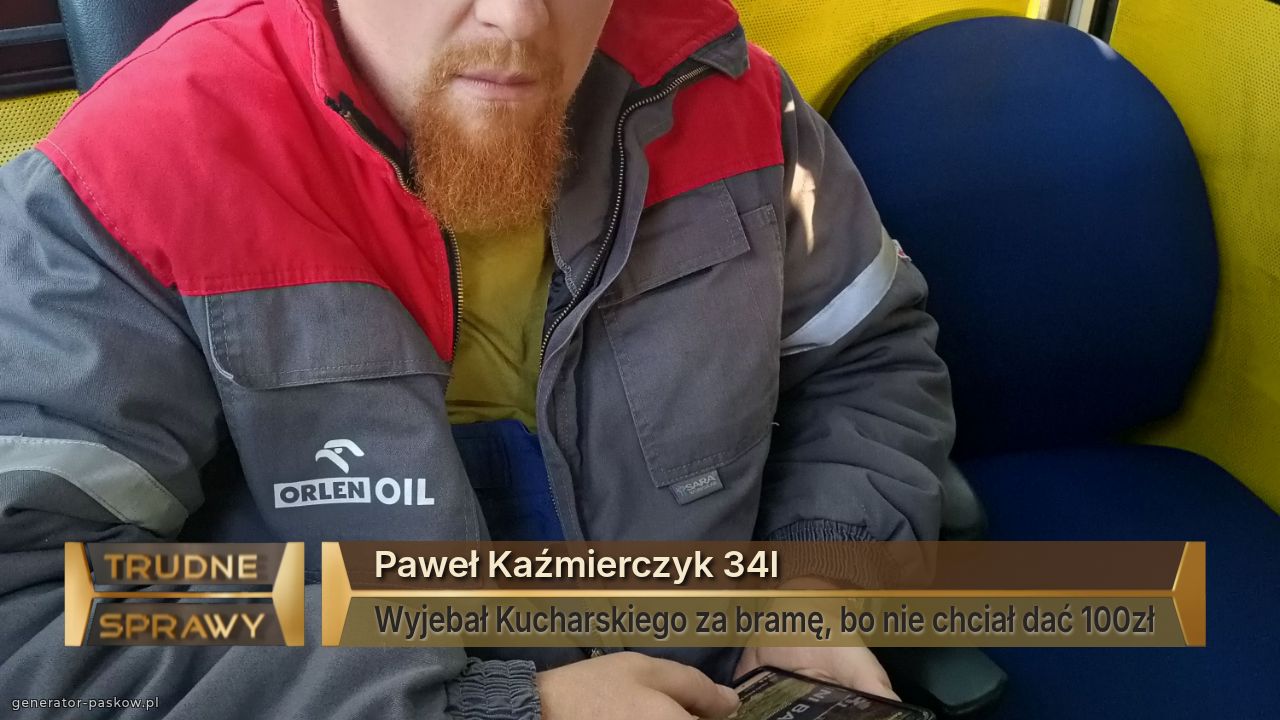 Paweł Kaźmierczyk 34l
Wyjebał Kucharskiego za bramę, bo nie chciał dać 100zł