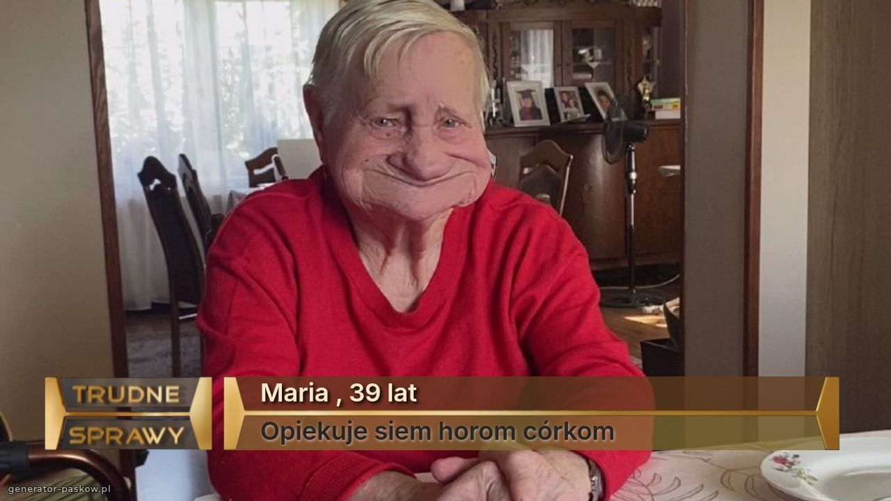 Maria , 39 lat 
Opiekuje siem horom córkom 