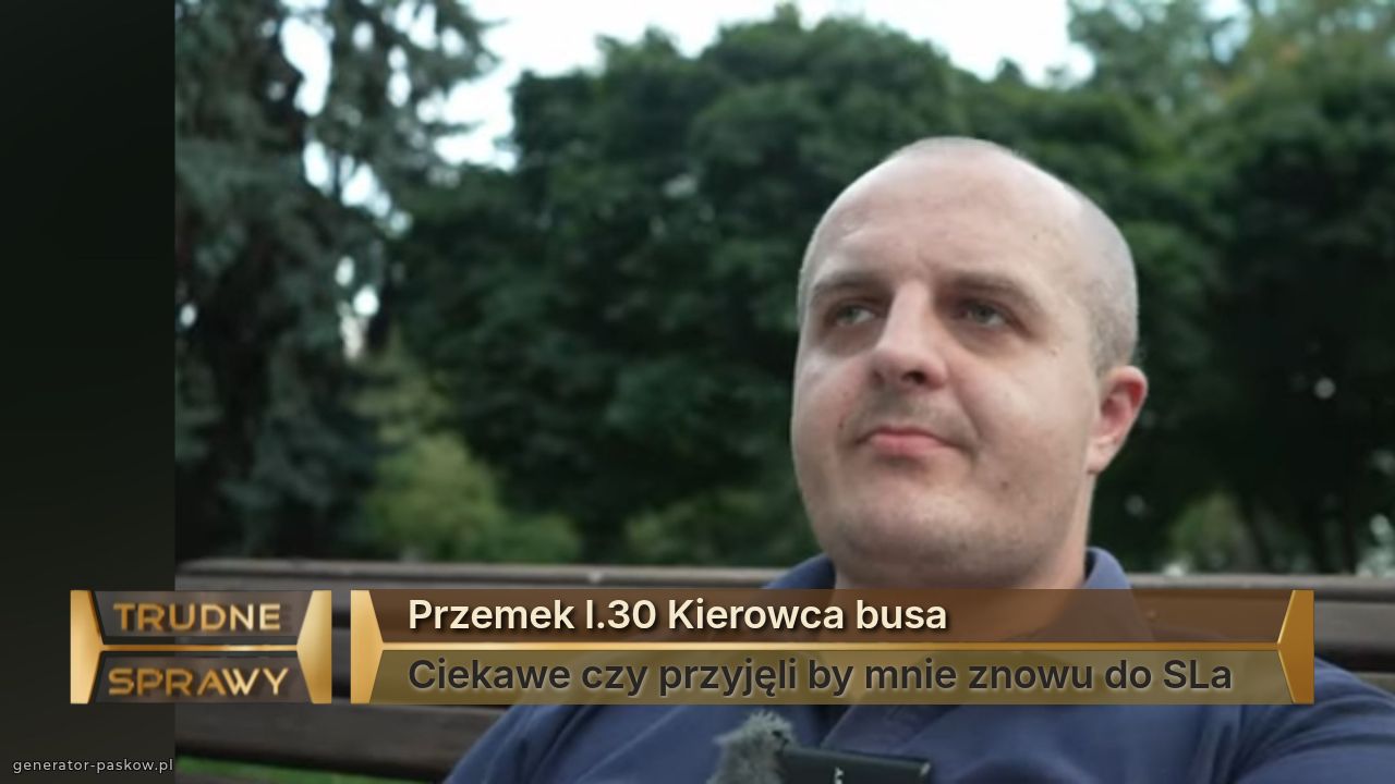 Przemek l.30 Kierowca busa
Ciekawe czy przyjęli by mnie znowu do SLa