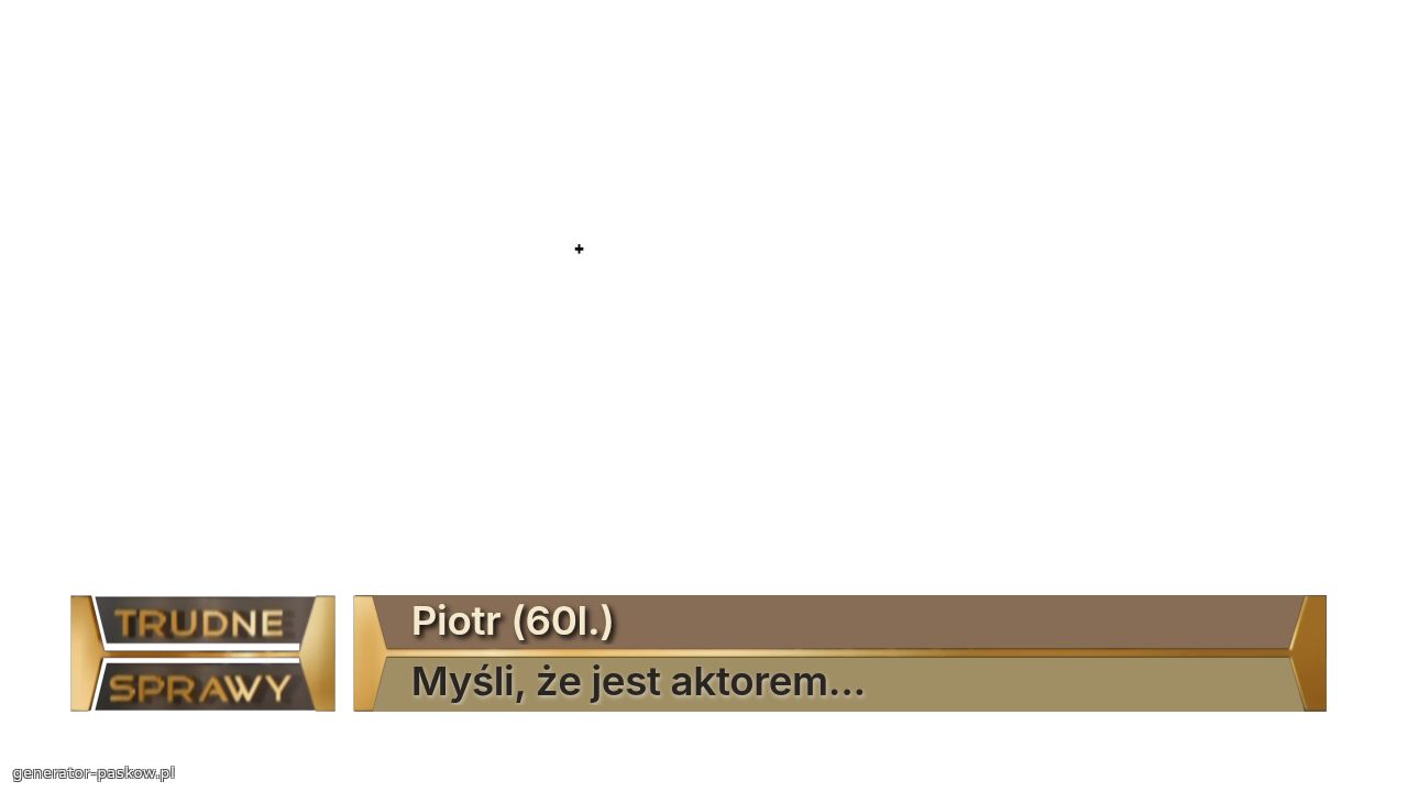 Piotr (60l.)
Myśli, że jest aktorem...