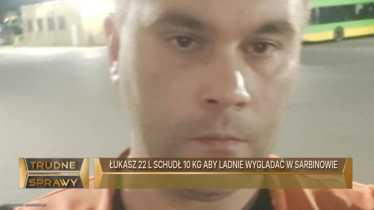 ŁUKASZ 22 L SCHUDŁ 10 KG ABY LADNIE WYGLADAĆ W SARBINOWIE
