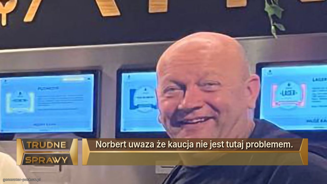 Norbert uwaza że kaucja nie jest tutaj problemem. 
