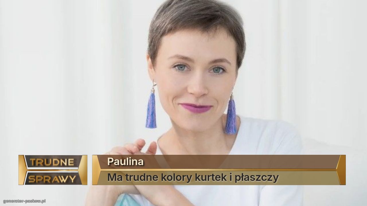 Paulina
Ma trudne kolory kurtek i płaszczy