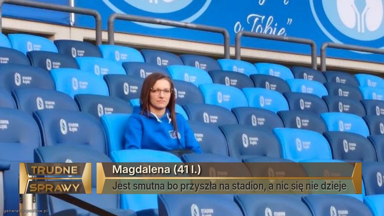 Magdalena (41 l.)
Jest smutna bo przyszła na stadion, a nic się nie dzieje