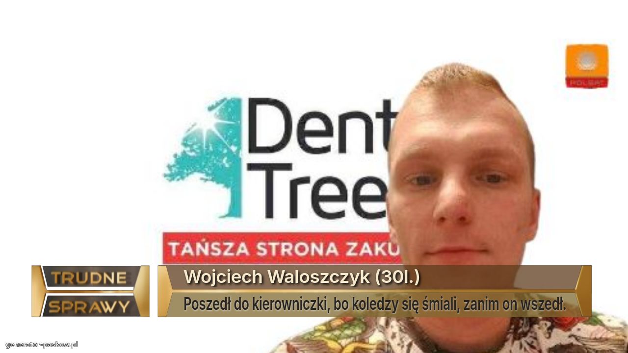Wojciech Waloszczyk (30l.)
Poszedł do kierowniczki, bo koledzy się śmiali, zanim on wszedł.
