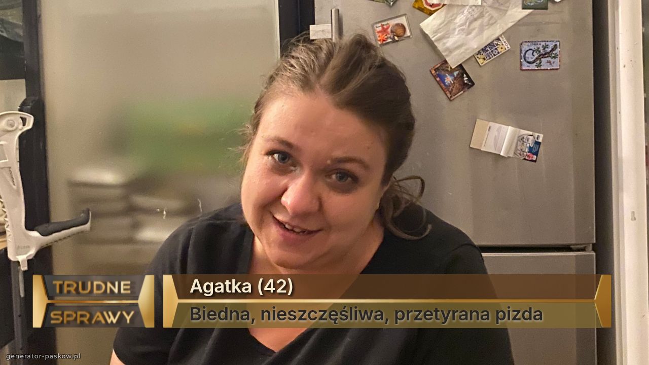 Agatka (42)
Biedna, nieszczęśliwa, przetyrana pizda