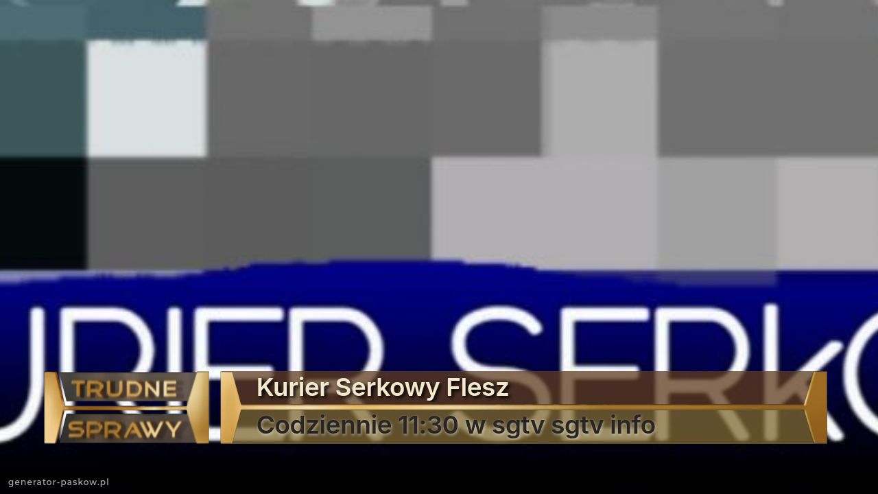 Kurier Serkowy Flesz
Codziennie 11:30 w sgtv sgtv info