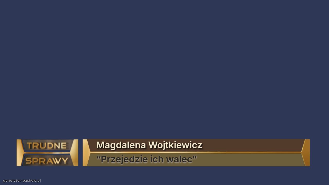 Magdalena Wojtkiewicz 
“Przejedzie ich walec”