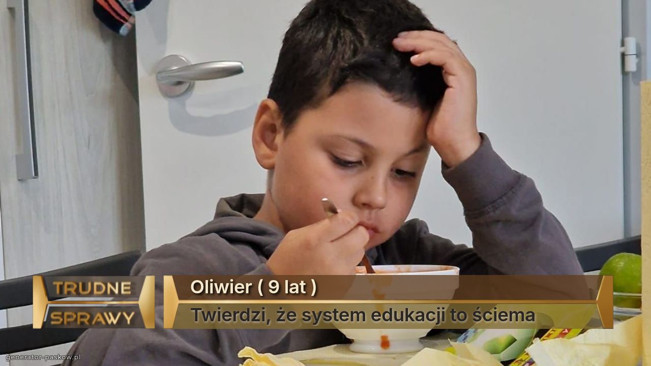 Oliwier ( 9 lat )
Twierdzi, że system edukacji to ściema