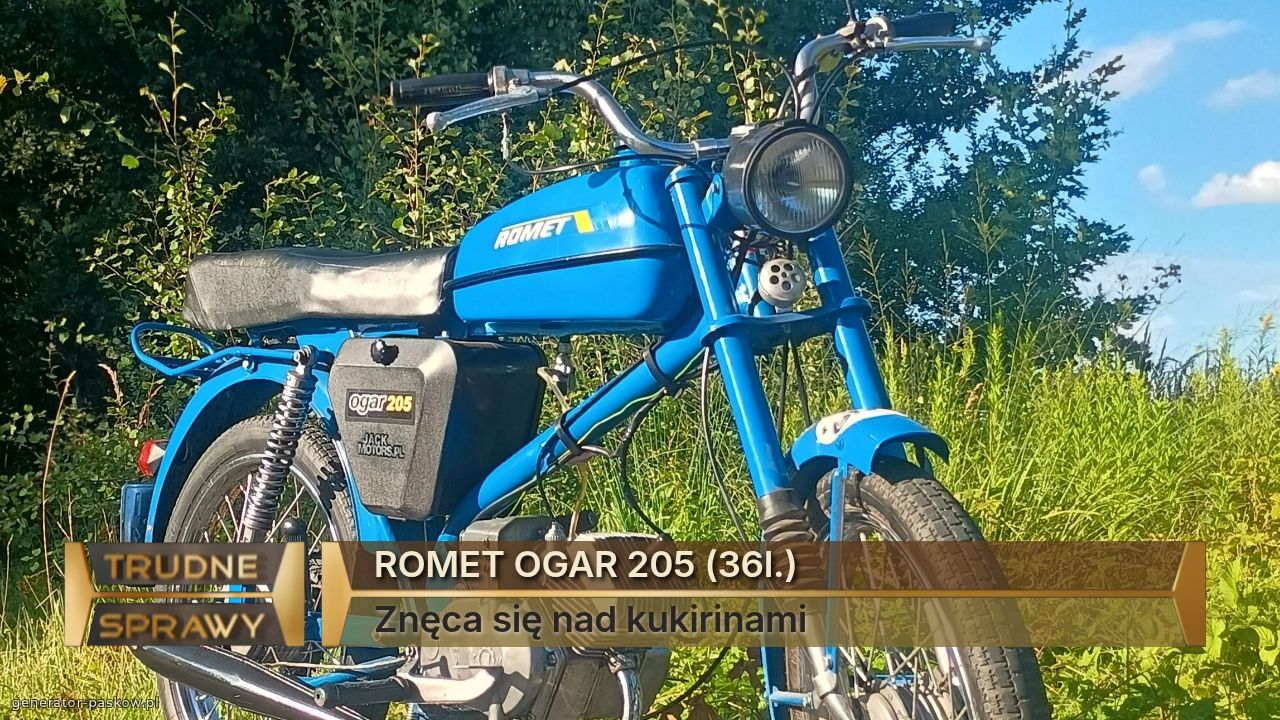 ROMET OGAR 205 (36l.)
Znęca się nad kukirinami