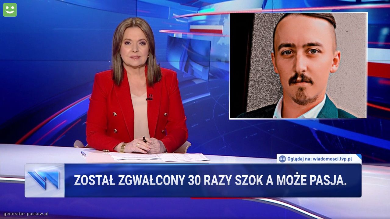 Został zgwałcony 30 razy szok a może pasja.