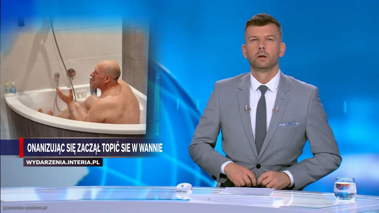Onanizując się zaczął topić sie W wannie