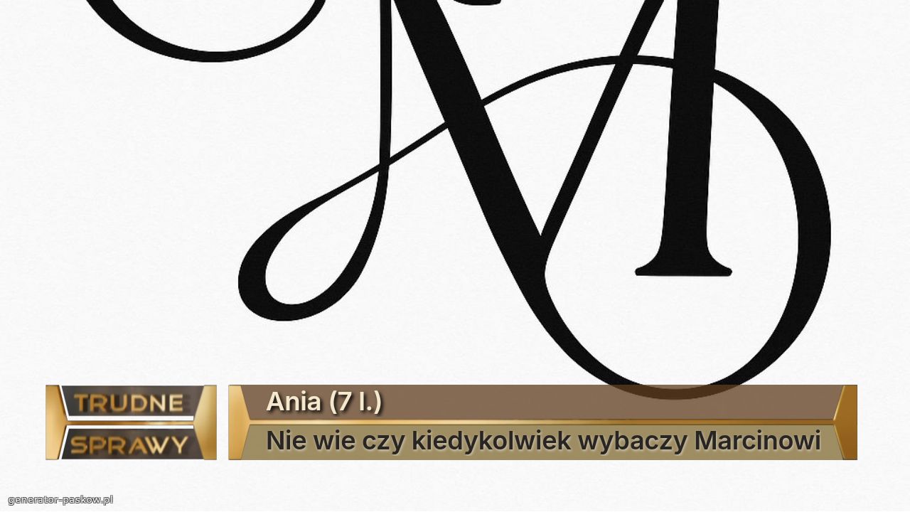 Ania (7 l.)
Nie wie czy kiedykolwiek wybaczy Marcinowi