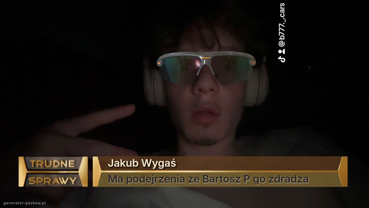 Jakub Wygaś
Ma podejrzenia ze Bartosz P go zdradza 