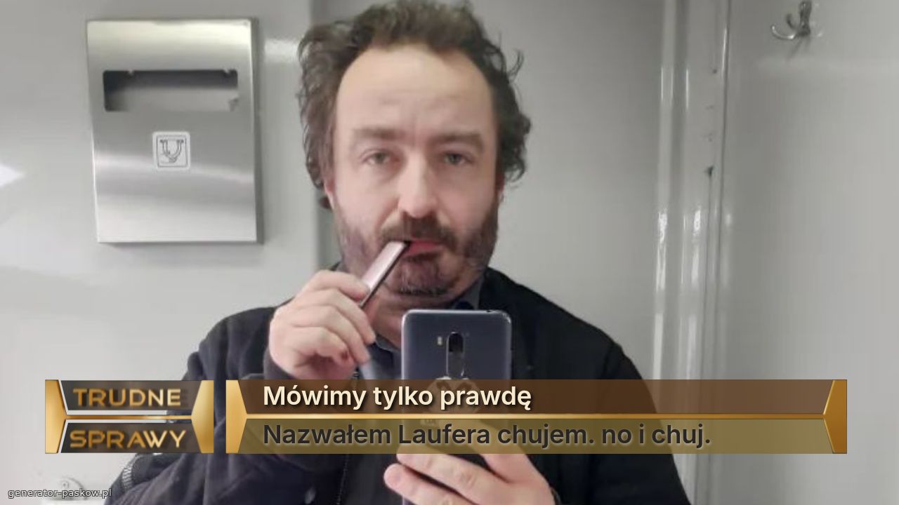 Mówimy tylko prawdę
Nazwałem Laufera chujem. no i chuj.