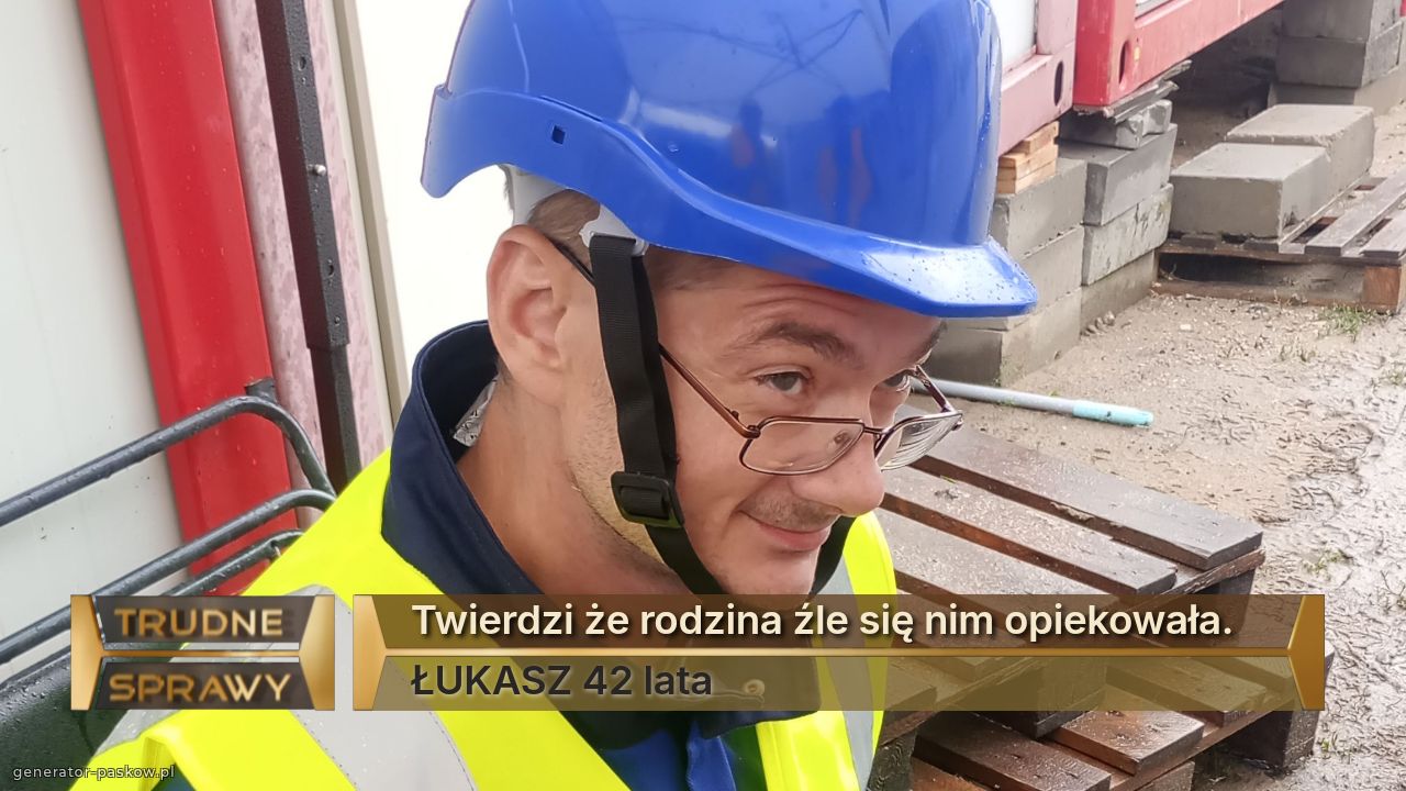 Twierdzi że rodzina źle się nim opiekowała.
ŁUKASZ 42 lata