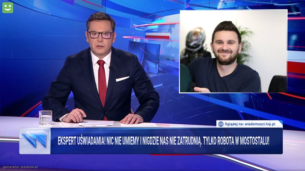 Ekspert Uświadamia! Nic nie umiemy i nigdzie nas nie zatrudnią. Tylko robota w Mostostalu!  