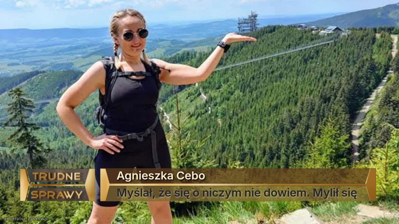 Agnieszka Cebo
Myślał, że się o niczym nie dowiem. Mylił się