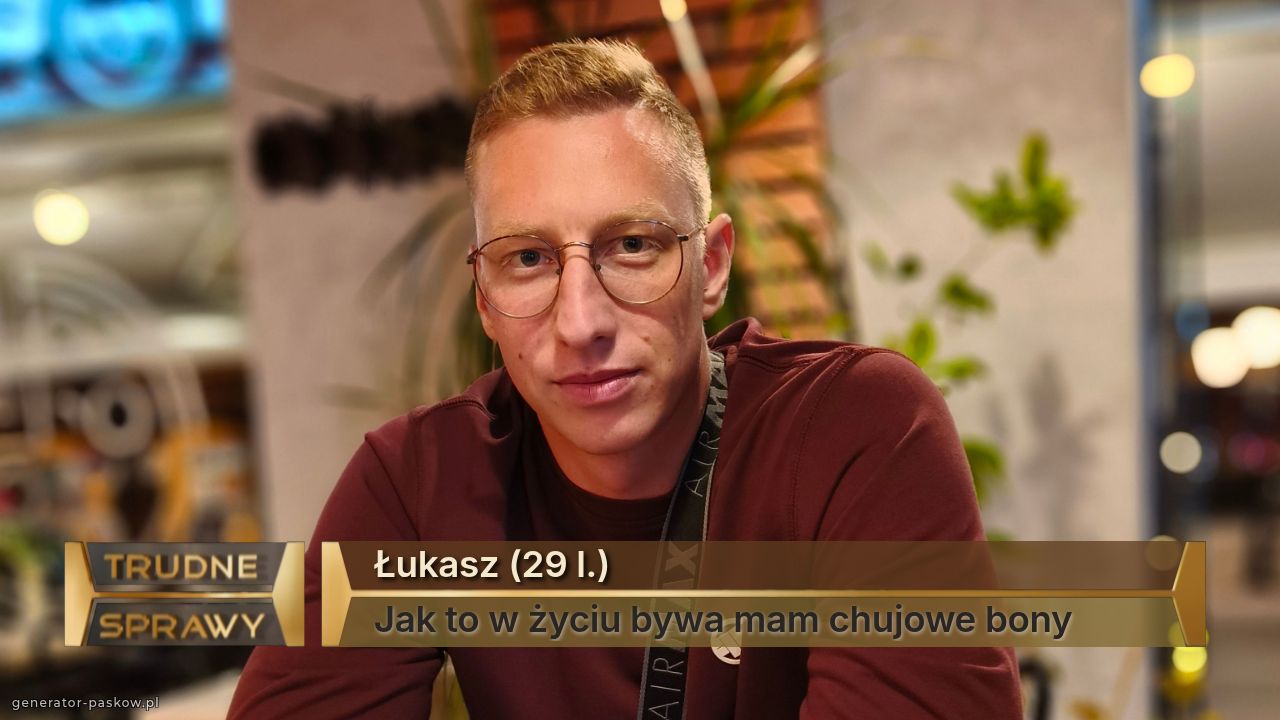 Łukasz (29 l.)
Jak to w życiu bywa mam chujowe bony