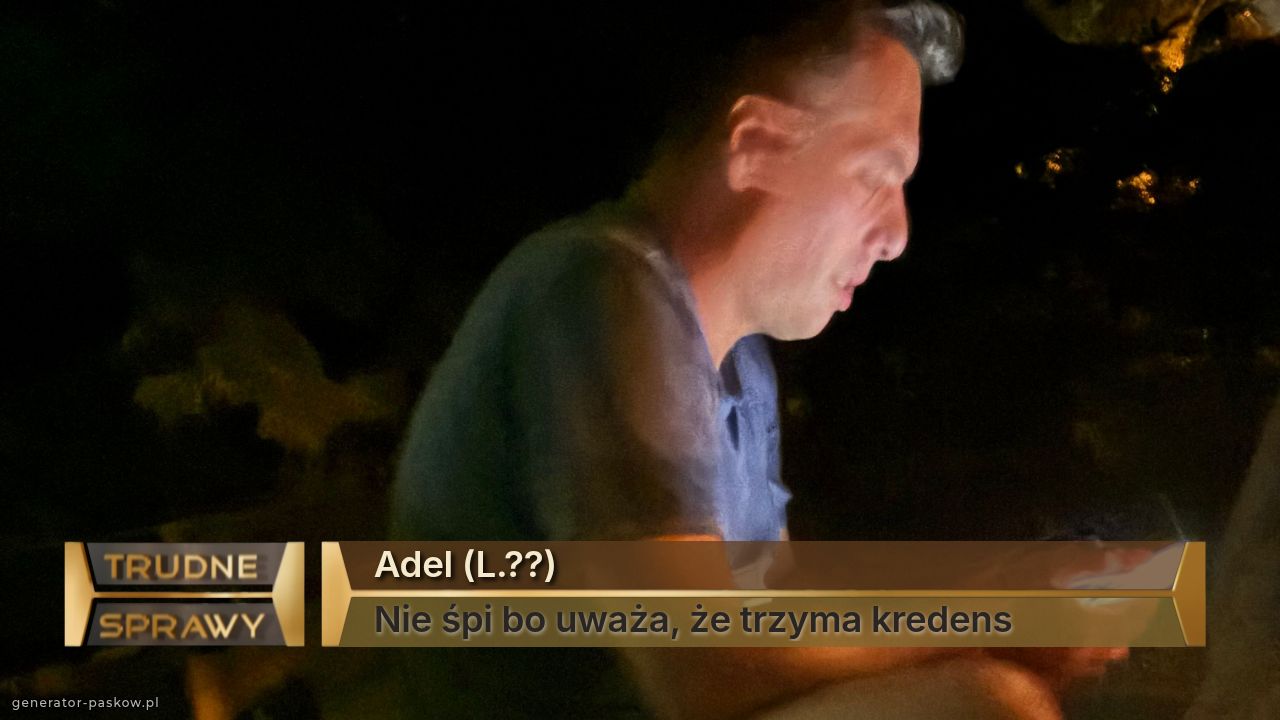 Adel (L.??)
Nie śpi bo uważa, że trzyma kredens