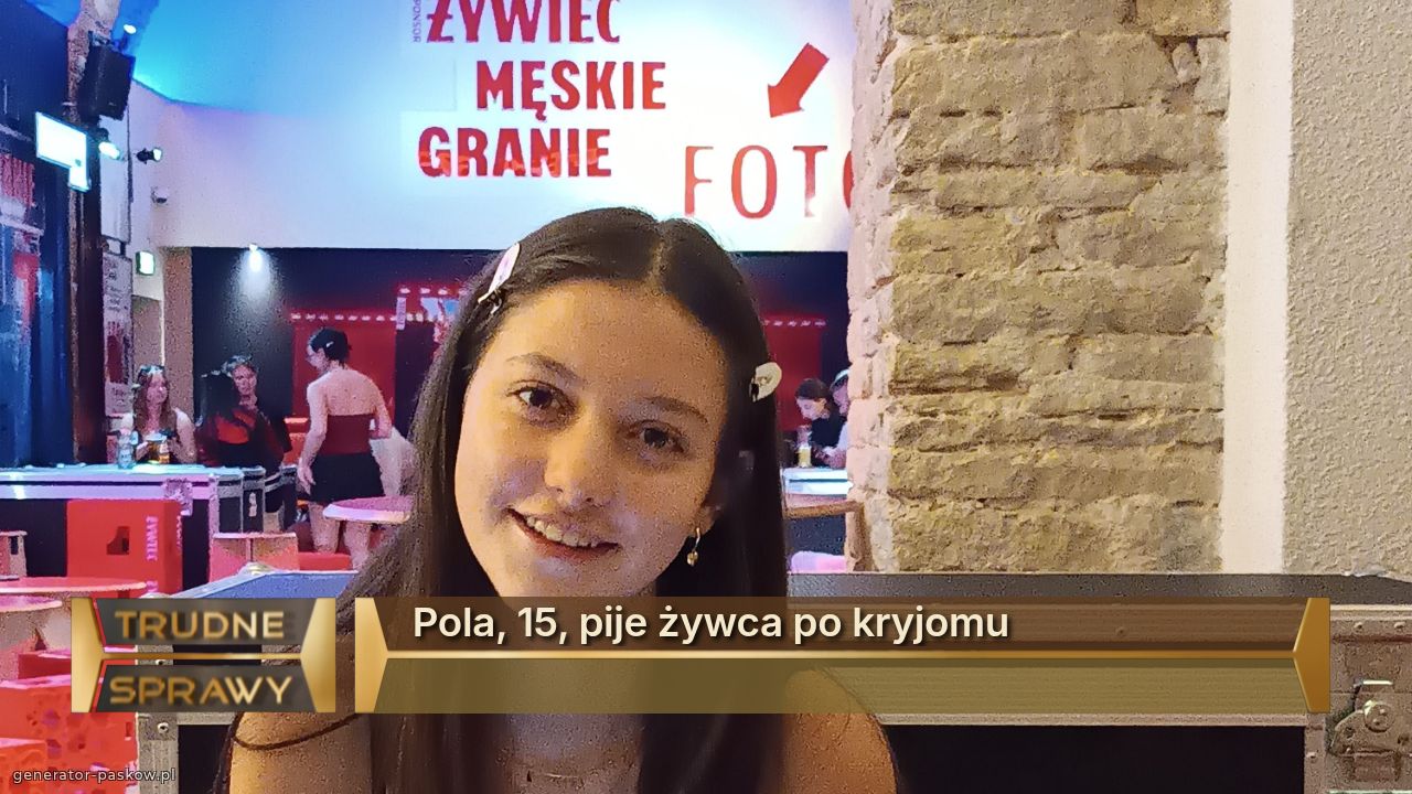 Pola, 15, pije żywca po kryjomu
