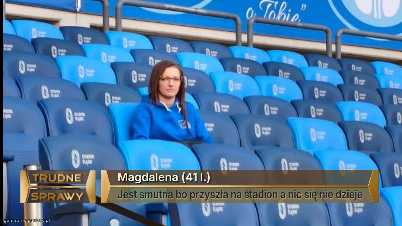 Magdalena (41 l.)
Jest smutna bo przyszła na stadion a nic się nie dzieje
