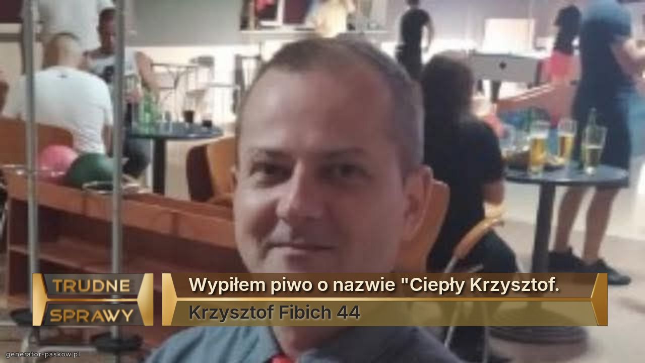 Wypiłem piwo o nazwie "Ciepły Krzysztof.
Krzysztof Fibich 44