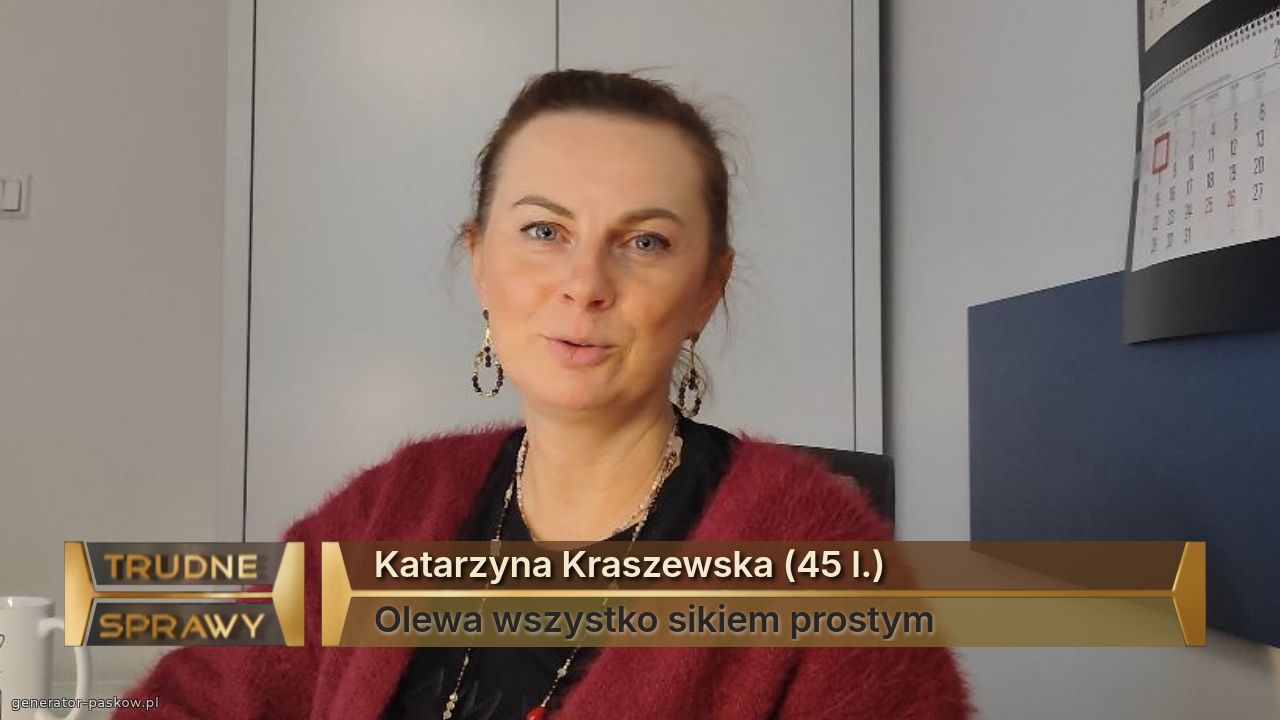 Katarzyna Kraszewska (45 l.)
Olewa wszystko sikiem prostym