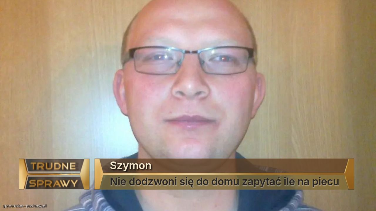 Szymon
Nie dodzwoni się do domu zapytać ile na piecu
