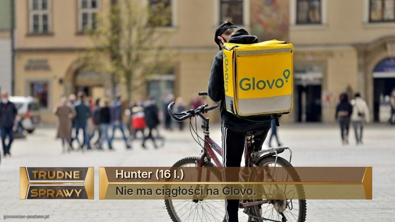 Hunter (16 l.)
Nie ma ciągłości na Glovo. 