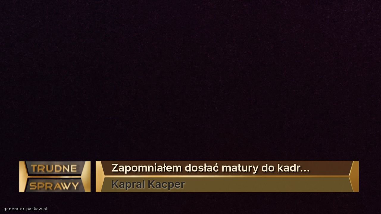 Zapomniałem dosłać matury do kadr...
Kapral Kacper 