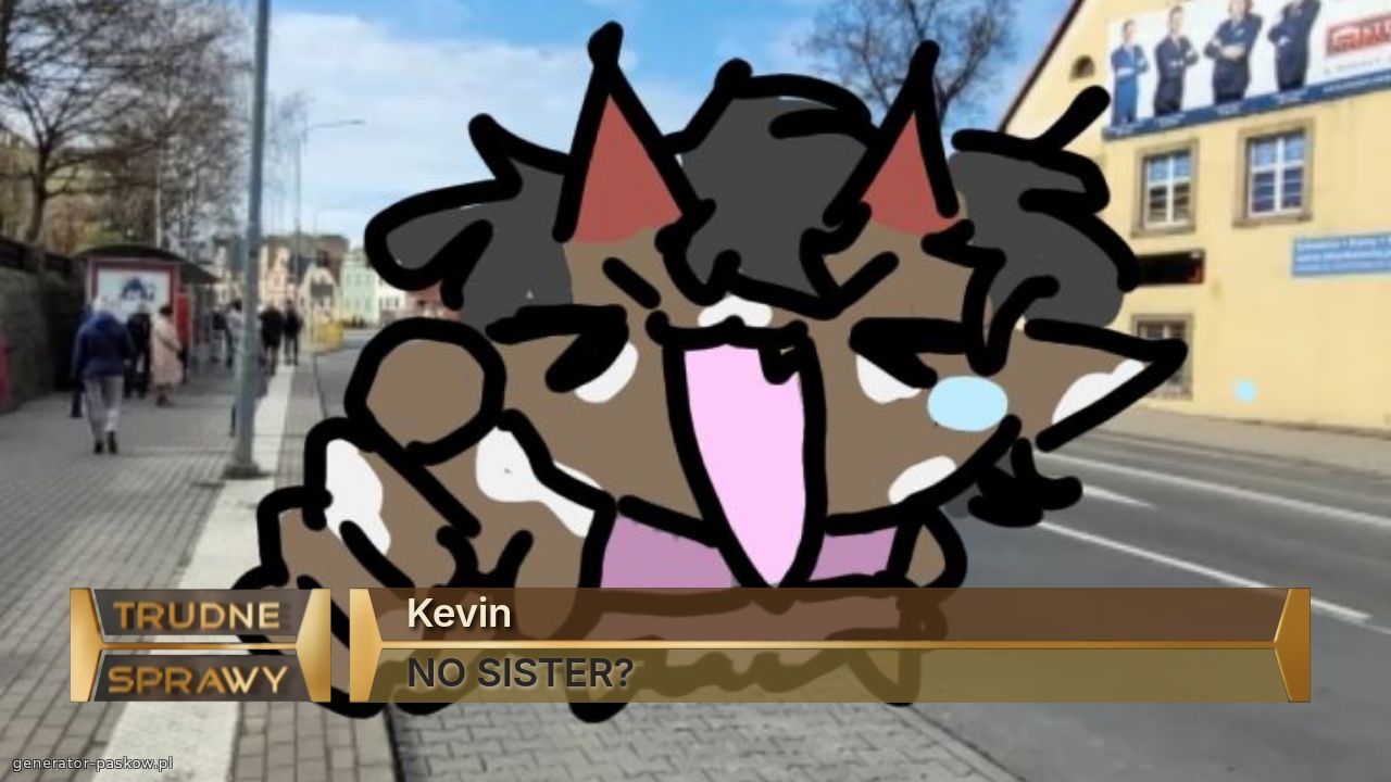 Kevin 
NO SISTER?