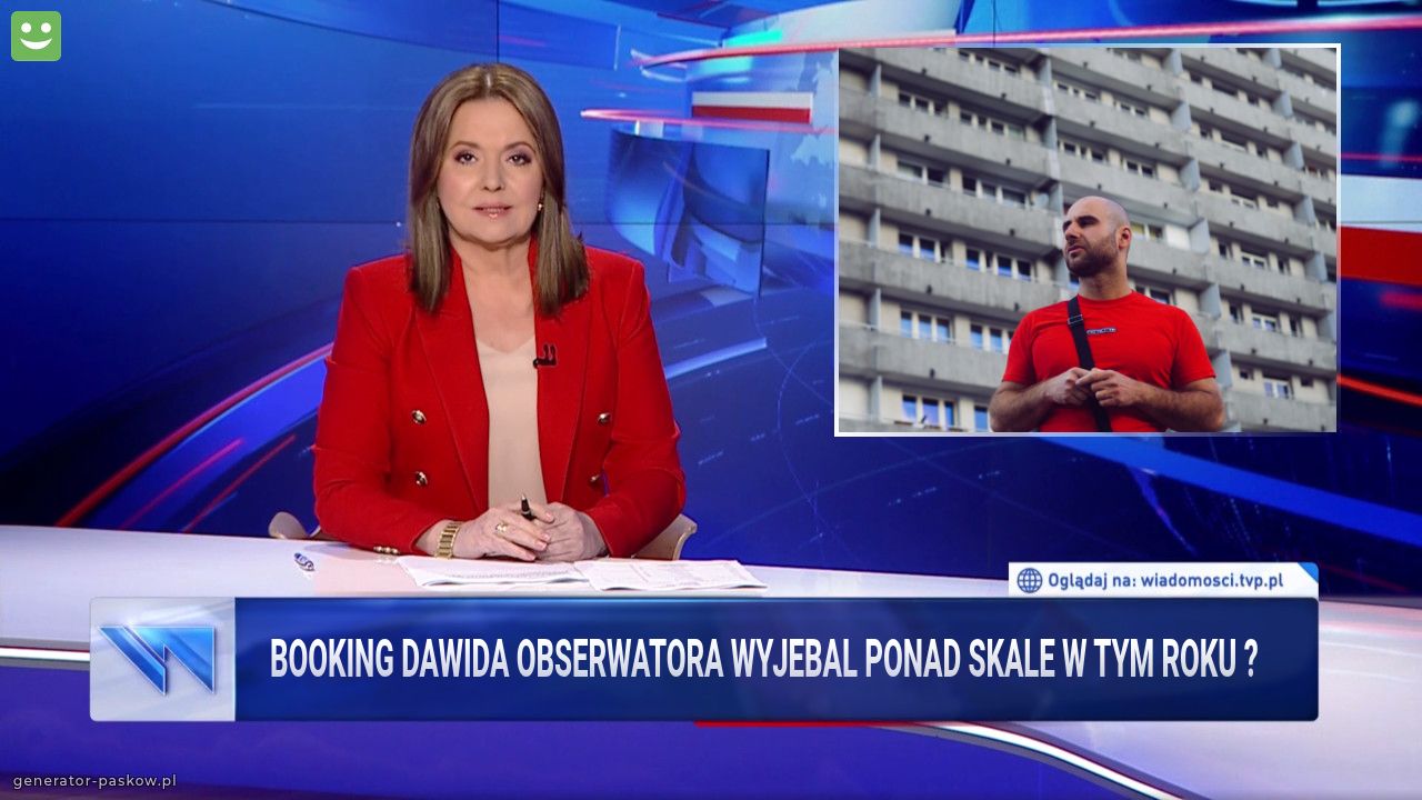 Booking dawida obserwatora wyjebal ponad skale w tym roku ? 