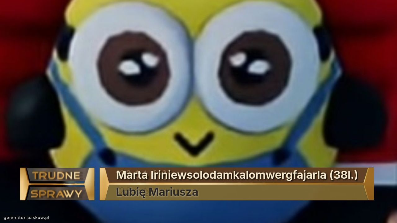 Marta Iriniewsolodamkalomwergfajarla (38l.)
Lubię Mariusza