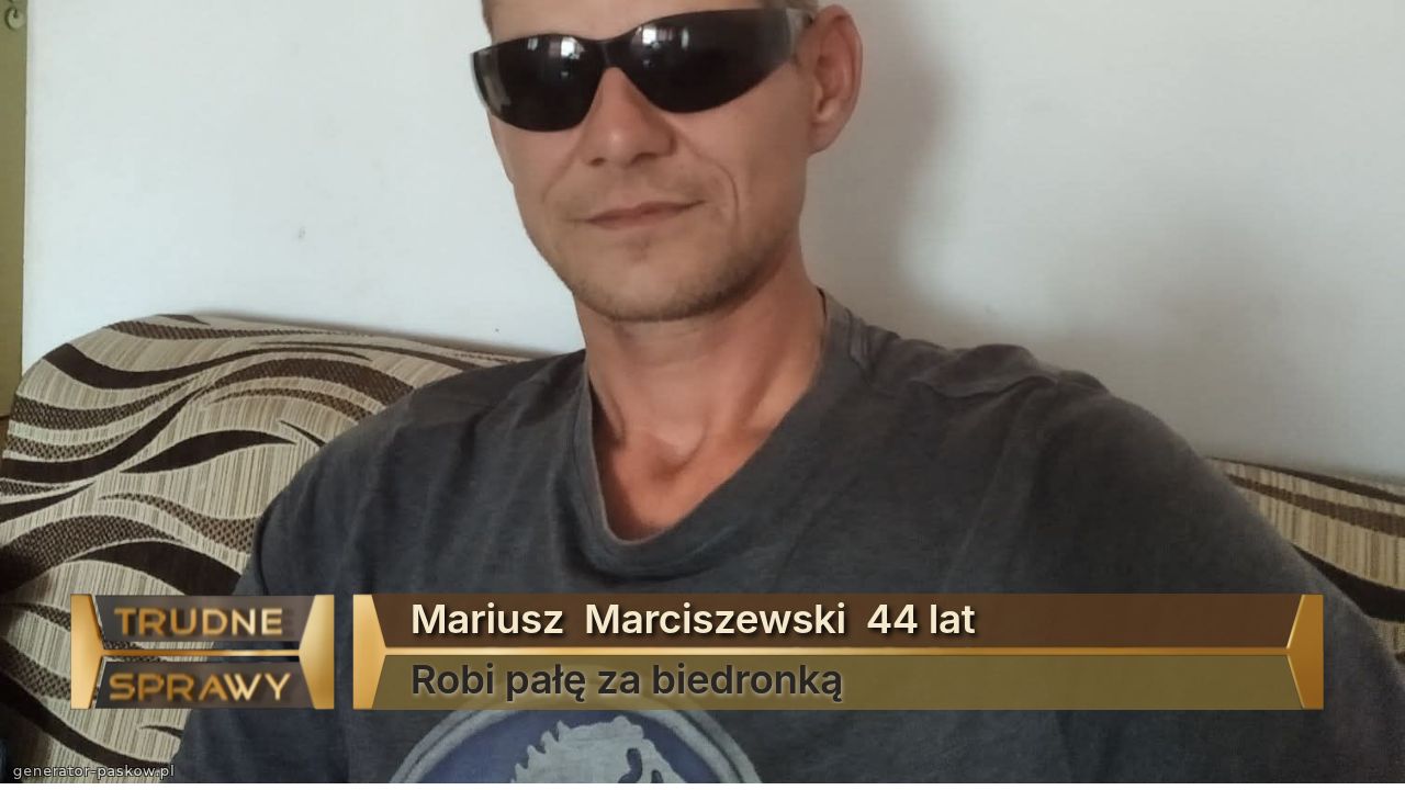 Mariusz  Marciszewski  44 lat
Robi pałę za biedronką