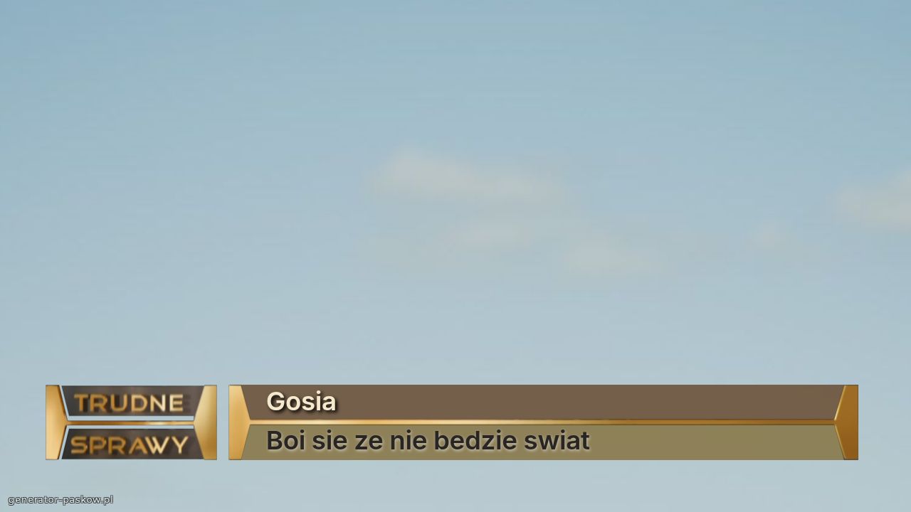 Gosia
Boi sie ze nie bedzie swiat