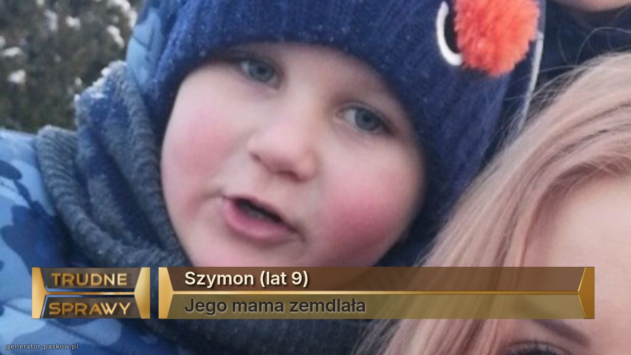 Szymon (lat 9)
Jego mama zemdlała