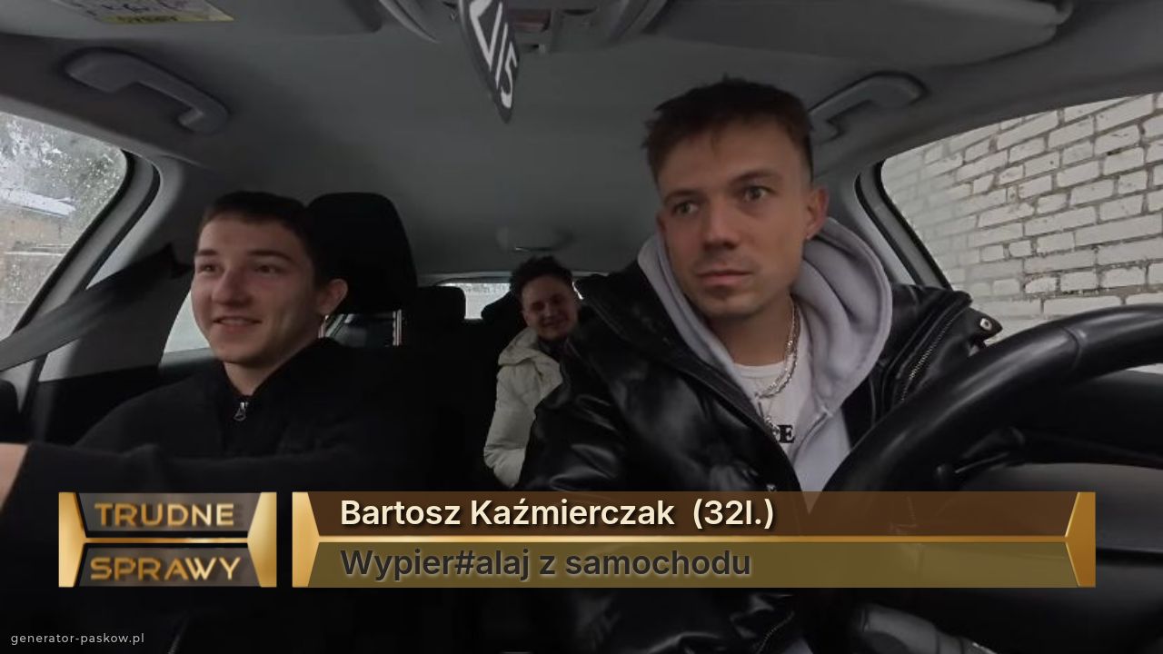 Bartosz Kaźmierczak  (32l.)
Wypier#alaj z samochodu 